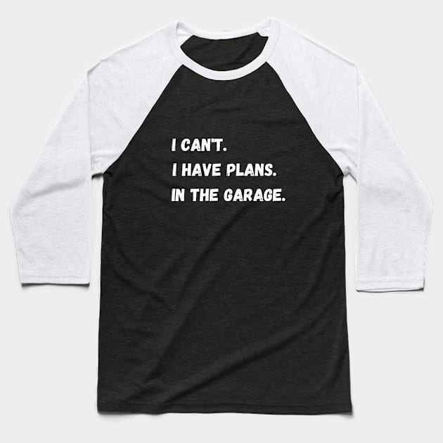 I Have Plans In The Garage. Baseball T-Shirt by maxdax